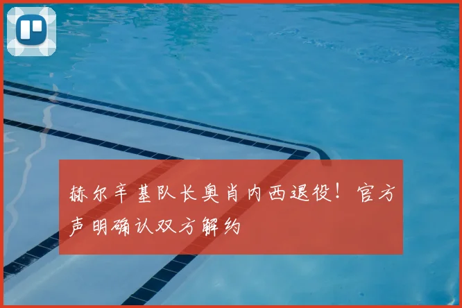 赫尔辛基队长奥肖内西退役！官方声明确认双方解约